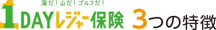 海だ!山だ!ゴルフだ!1DAYレジャー保険3つの特徴