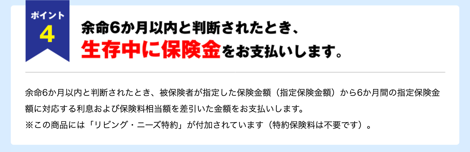 ポイント4 余命6か月以内と判断された時、生存中に保険金をお支払いします。